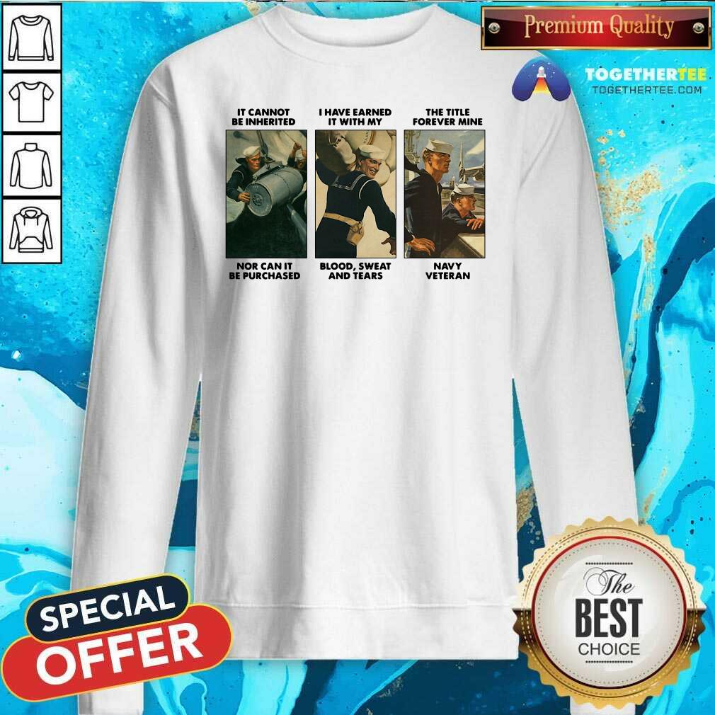 Good It Cannot Be Inherited I Have Earned It With My Navy Veteran Shirt - Image 4