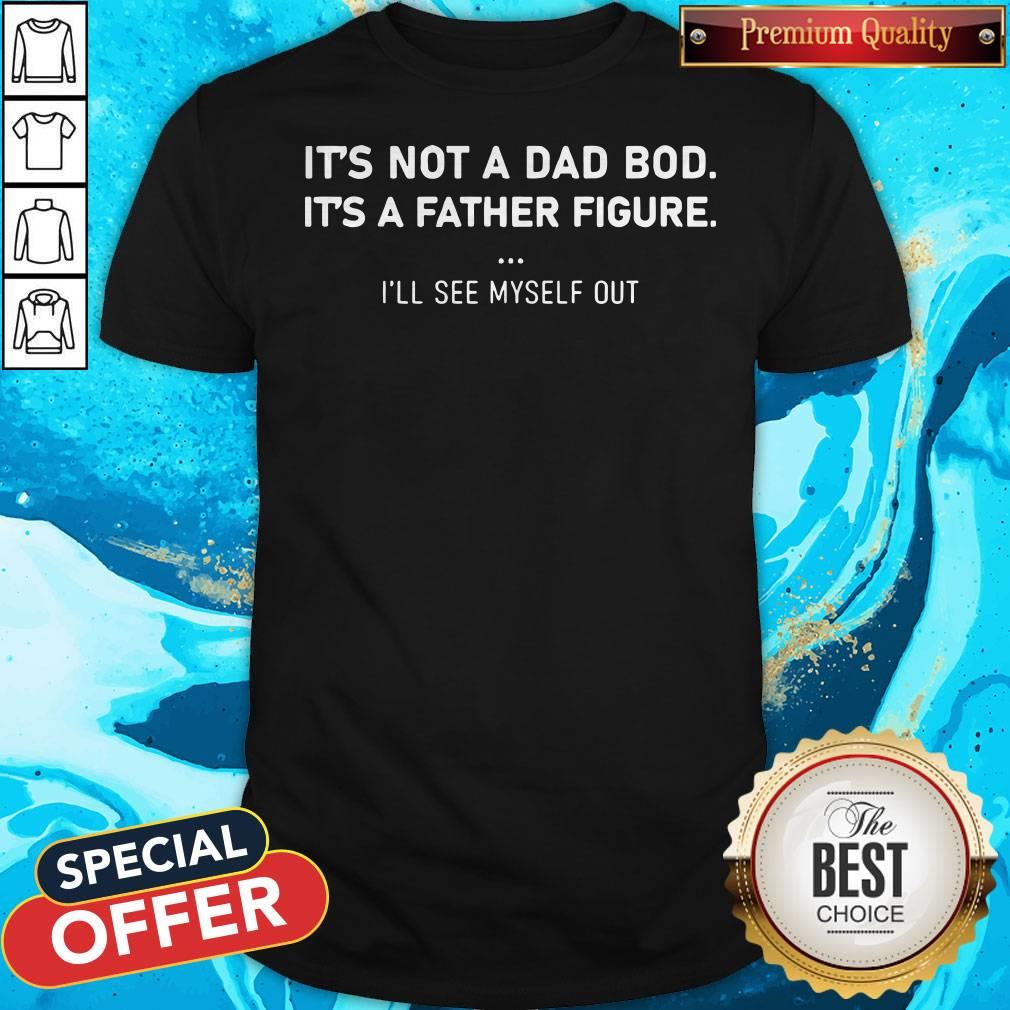 Nice It’s Not A Dad Bod It’s A Father Figure Shirt