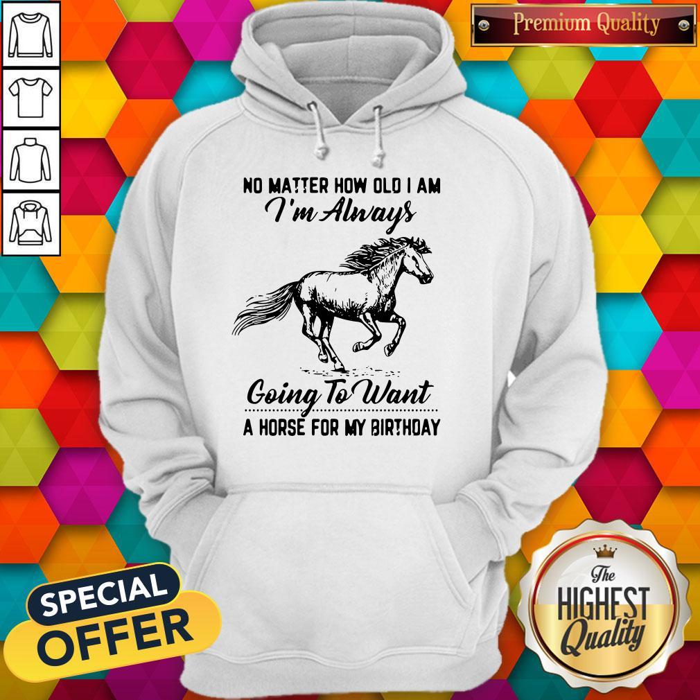 No Matter How Old I Am I'm Always Going To Want A Horse For My Birthday Shirt - Image 5