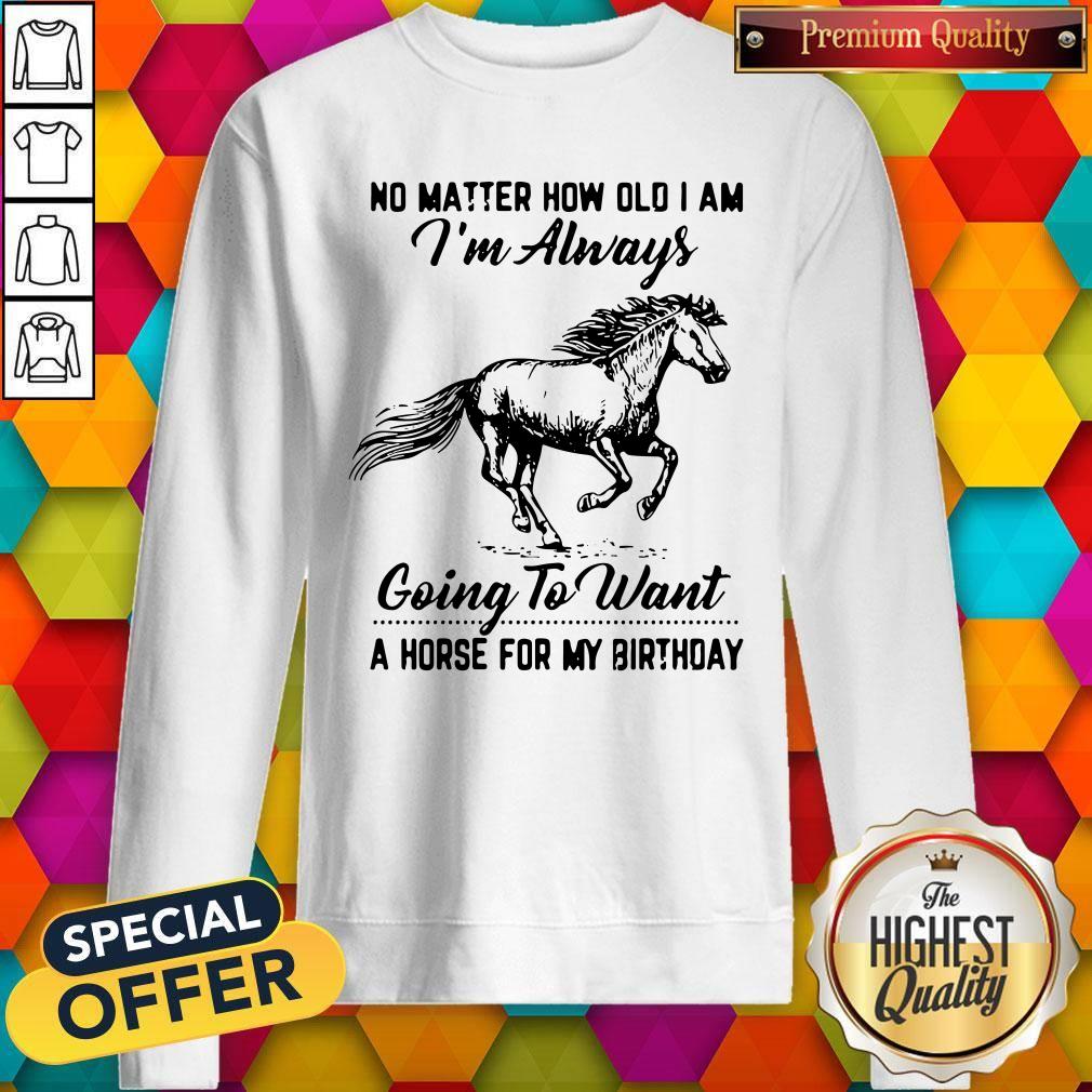No Matter How Old I Am I'm Always Going To Want A Horse For My Birthday Shirt - Image 4