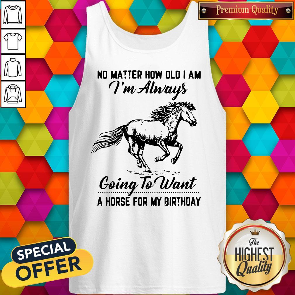 No Matter How Old I Am I'm Always Going To Want A Horse For My Birthday Shirt - Image 3