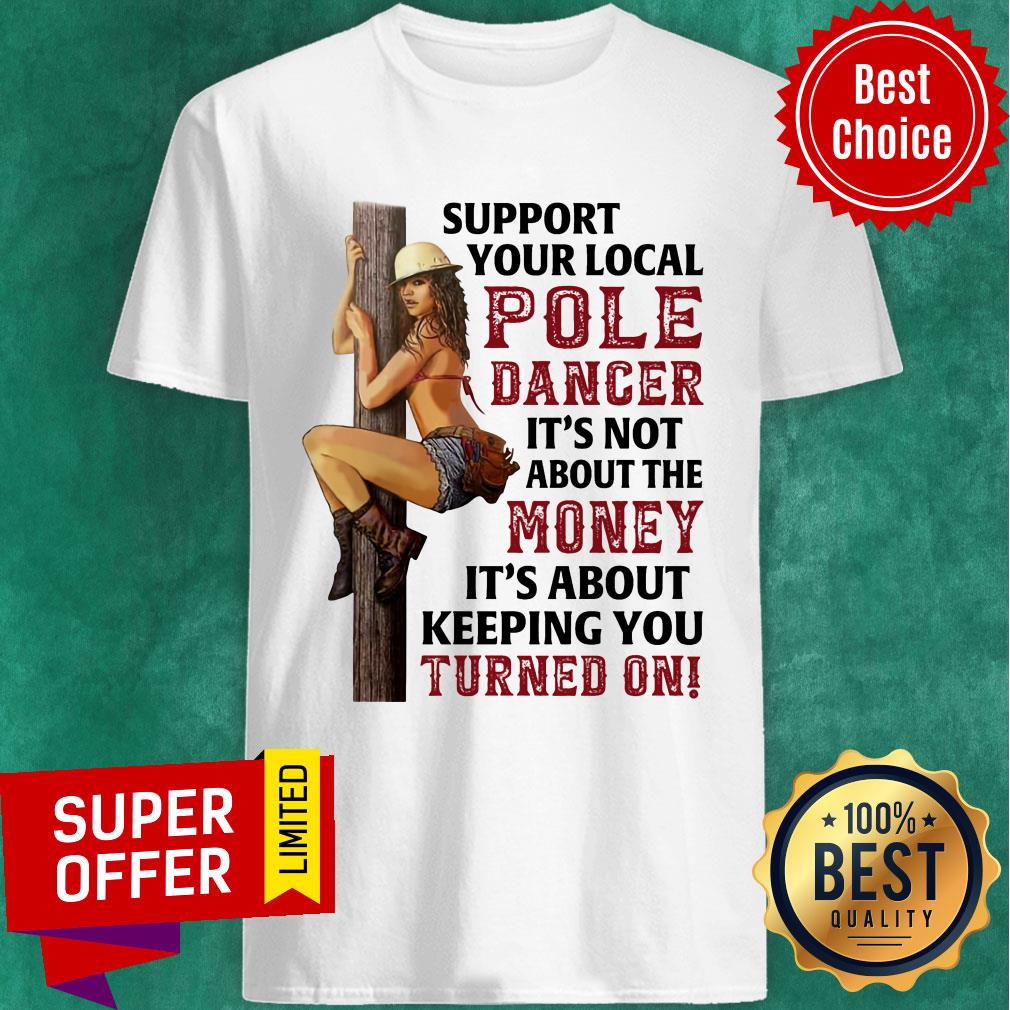 Support Your Local Pole Dancer It's Not About The Money Shirt