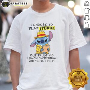 Nice Stitch I Choose To Play Stupid But Trust Me T-Shirt