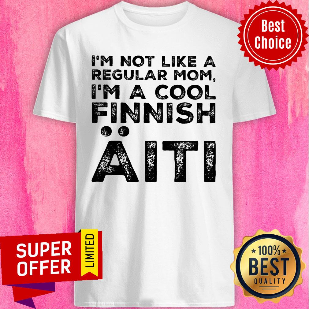 I'm Not Like A Regular Mom I'm A Cool Finnish Aiti Shirt