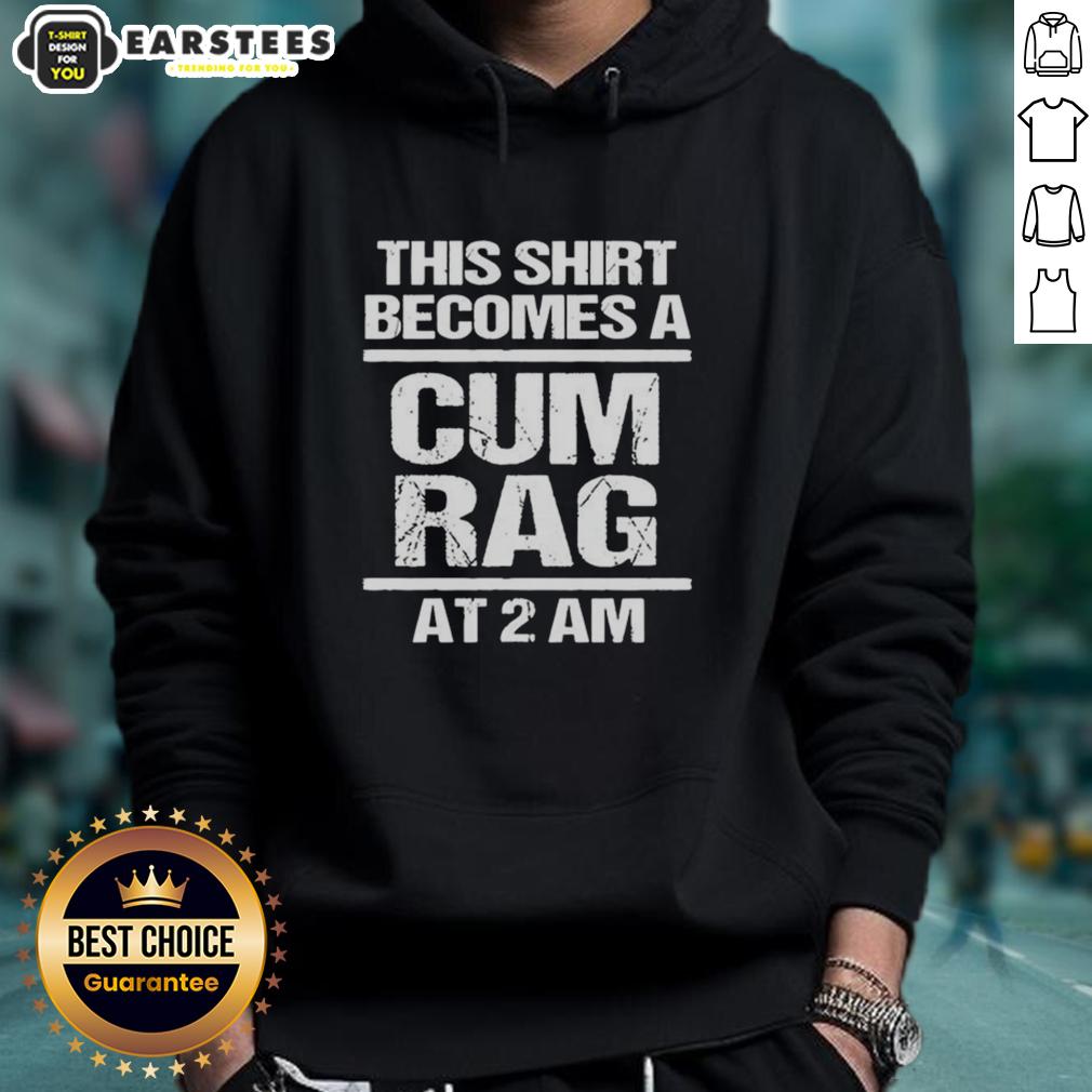 Funny This Shirt Becomes A Cum Rag At 2 Am T-Shirt - Image 2