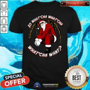 Funny Cool Santa What'cha What'cha What'cha Want T-Shirt