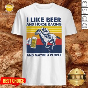 Good I Like Beer And Horse Racing And Maybe 3 People Vintage Shirt