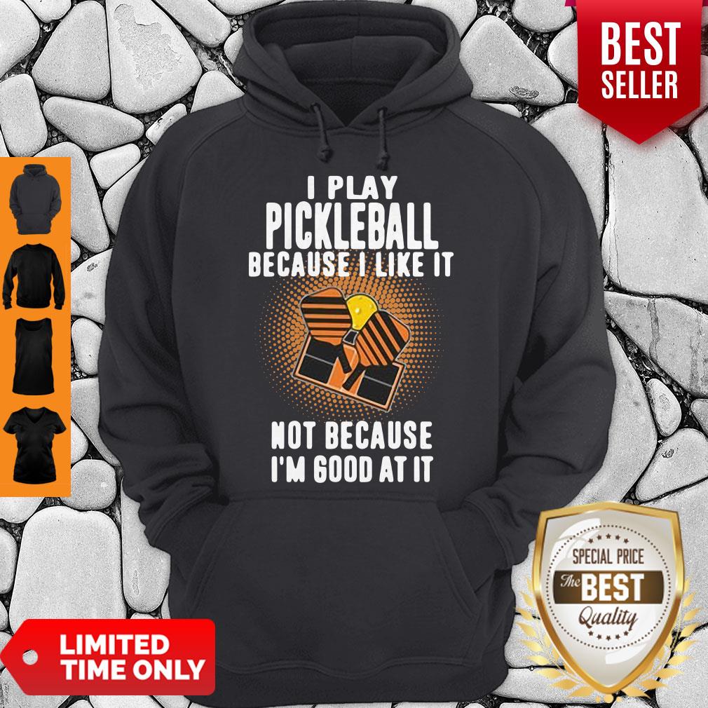 I Play Pickleball Because I Like It Not Because I'm Good At It Shirt - Image 3