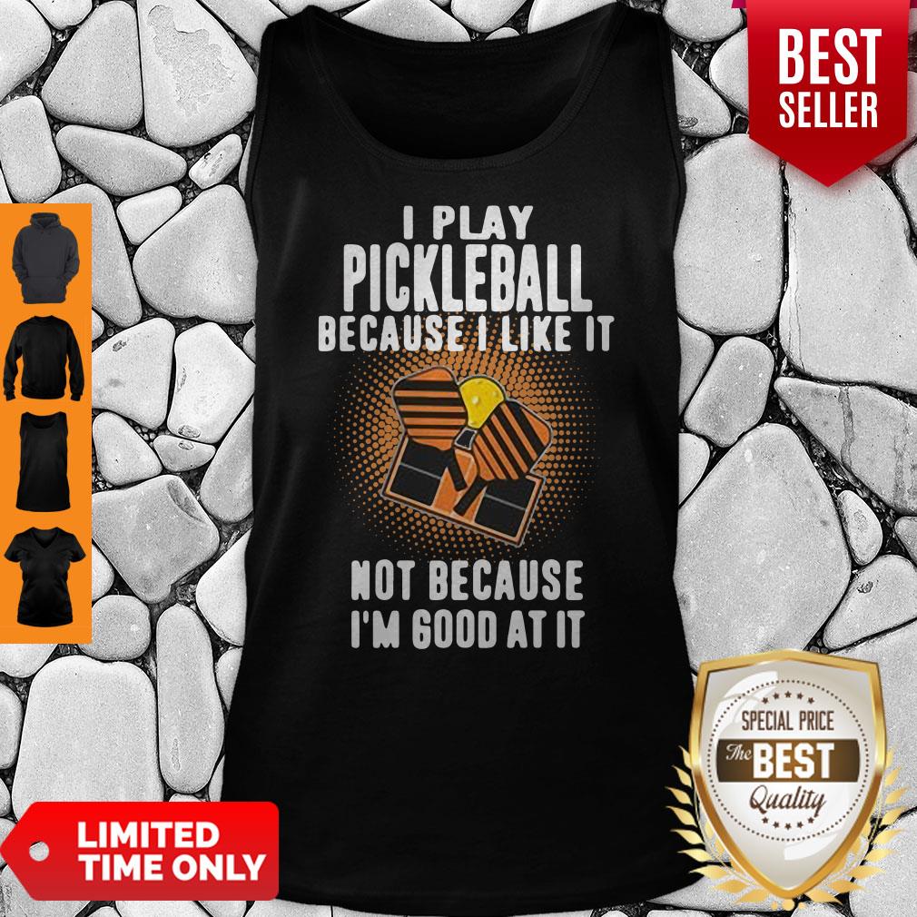 I Play Pickleball Because I Like It Not Because I'm Good At It Shirt - Image 5
