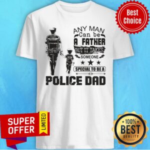 Police Dad Any Man Be A Father It Take Special Be A Shirt