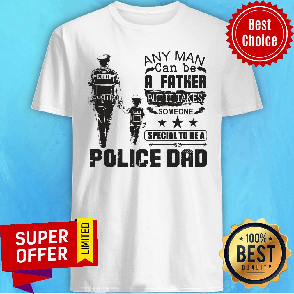 Police Dad Any Man Be A Father It Take Special Be A Shirt