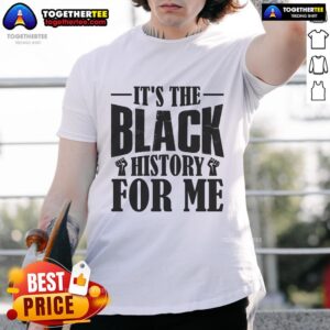 Official It's The Black History For Me T-Shirt