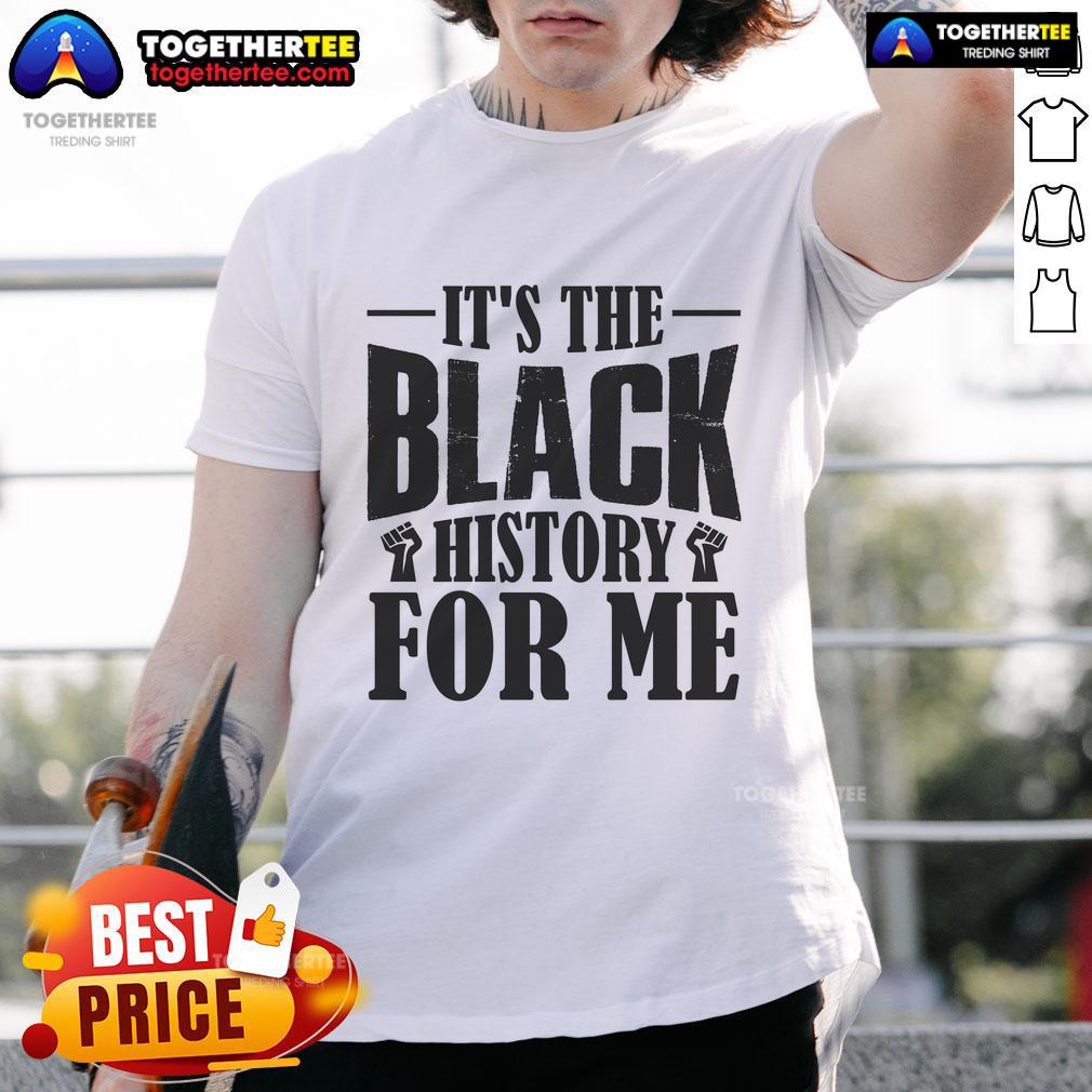 Official It's The Black History For Me T-Shirt