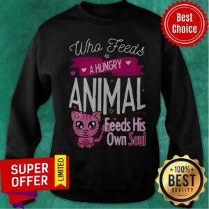Alternative view of Awesome Who Feeds A Hungry Animal Feeds His Own Soul Shirt