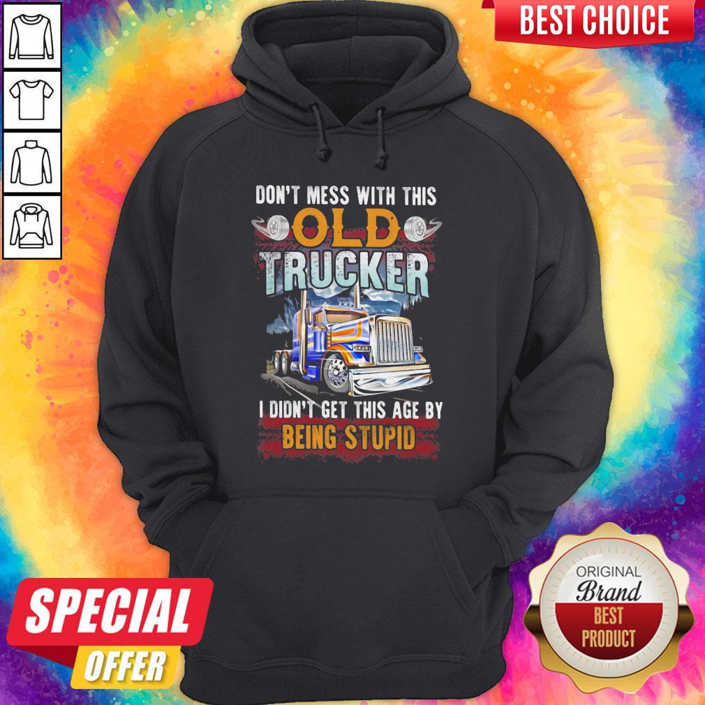 Don't Mess With This Old Trucker I Didn't Get This Age By Being Stupid Shirt - Image 2