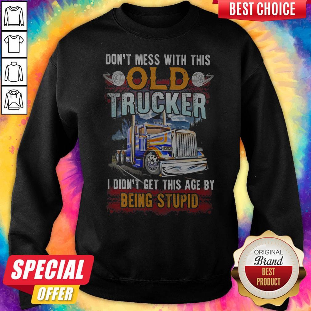 Don't Mess With This Old Trucker I Didn't Get This Age By Being Stupid Shirt - Image 5