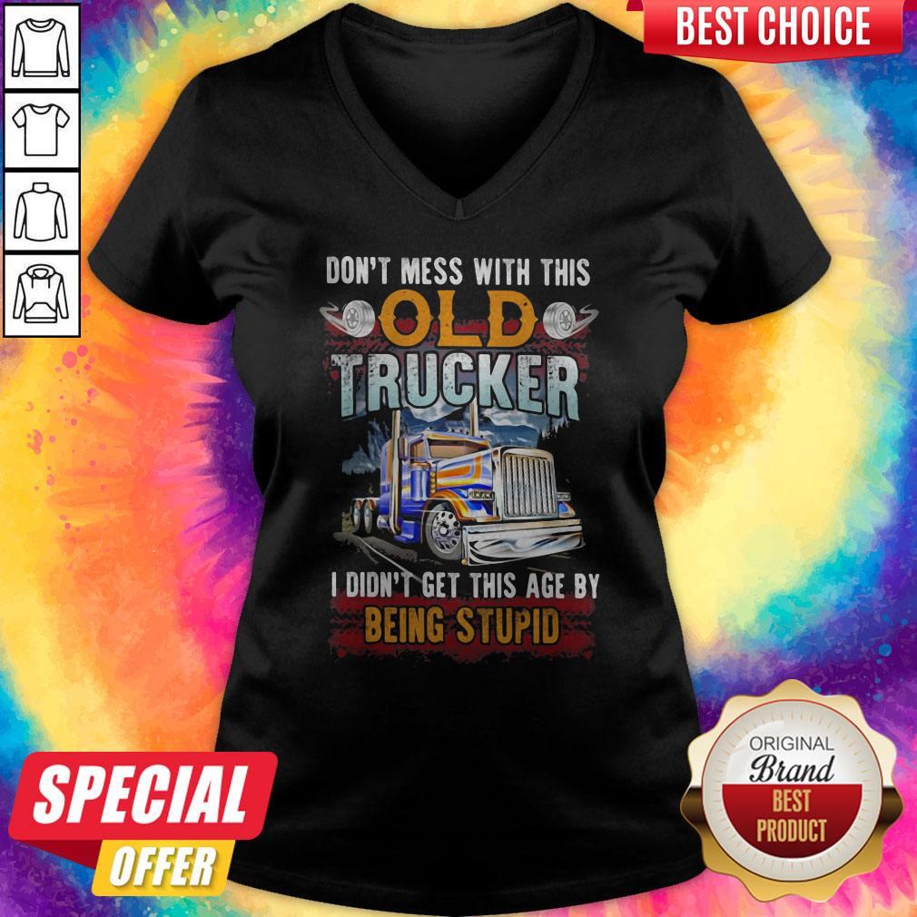 Don't Mess With This Old Trucker I Didn't Get This Age By Being Stupid Shirt - Image 3