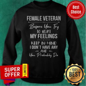 Alternative view of Female Veteran Before You Try To Hurt My Feelings Keep In Mind Shirt