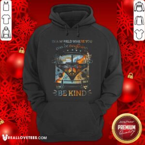 Alternative view of In A World Where You Can Be Anything Be Kind Shirt