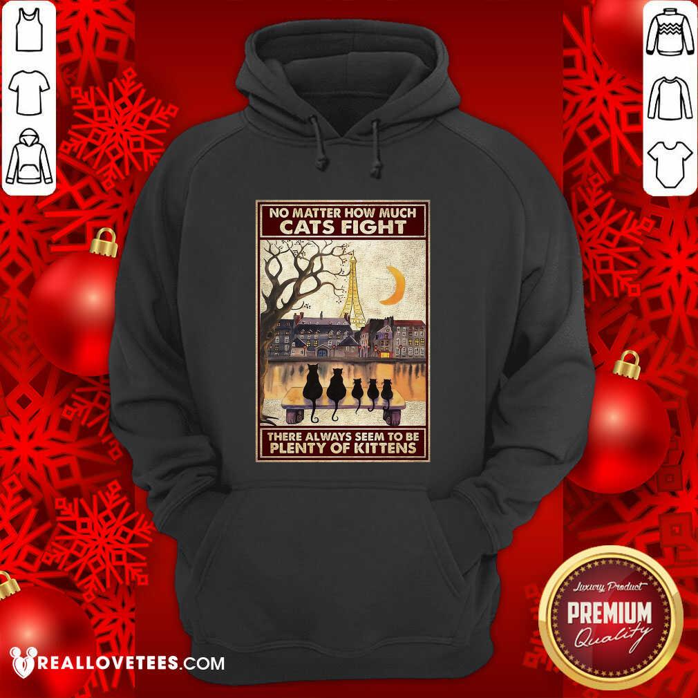 Great Cats No Matter How Much Cats Fight There Always Seem To Be Plenty Of Kittens Poster Shirt - Image 4