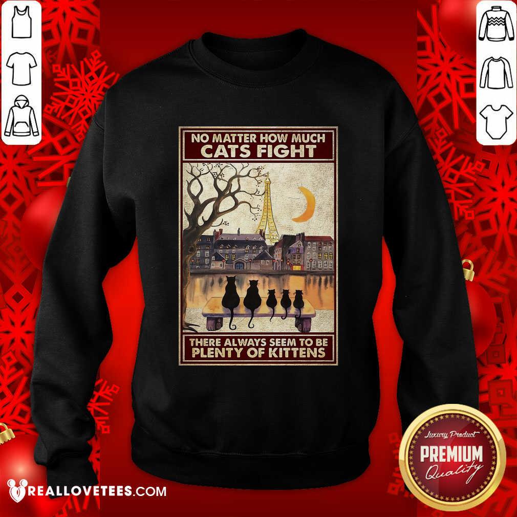 Great Cats No Matter How Much Cats Fight There Always Seem To Be Plenty Of Kittens Poster Shirt - Image 3