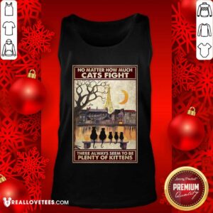 Alternative view of Great Cats No Matter How Much Cats Fight There Always Seem To Be Plenty Of Kittens Poster Shirt