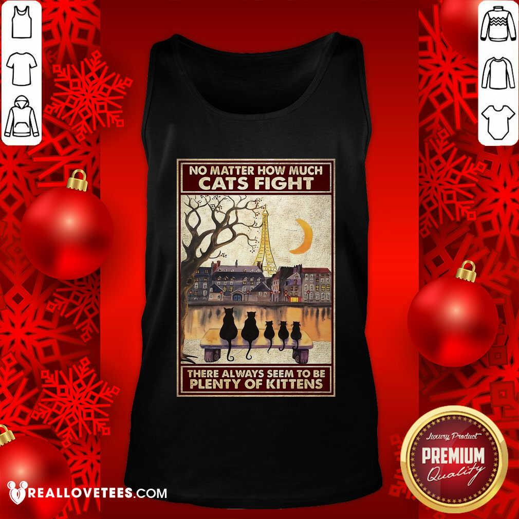 Great Cats No Matter How Much Cats Fight There Always Seem To Be Plenty Of Kittens Poster Shirt - Image 2