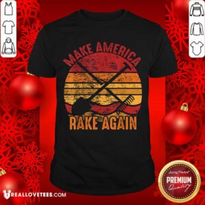 Great Make America Rake Again Mara Political Election Vintage Shirt
