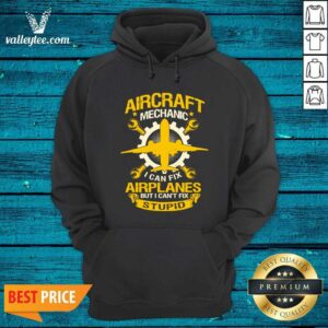 Alternative view of Hot Aircraft Mechanic I Can Fix Airplane But I Cant Fix Stupid Aviation Shirt