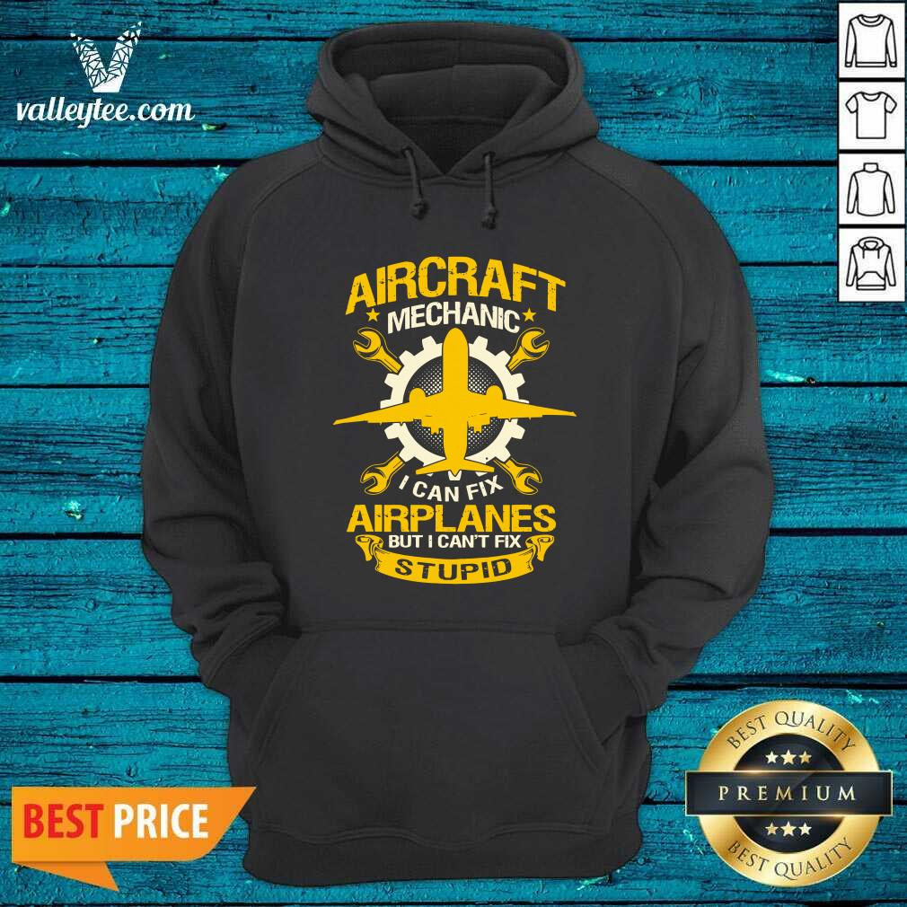 Hot Aircraft Mechanic I Can Fix Airplane But I Cant Fix Stupid Aviation Shirt - Image 2