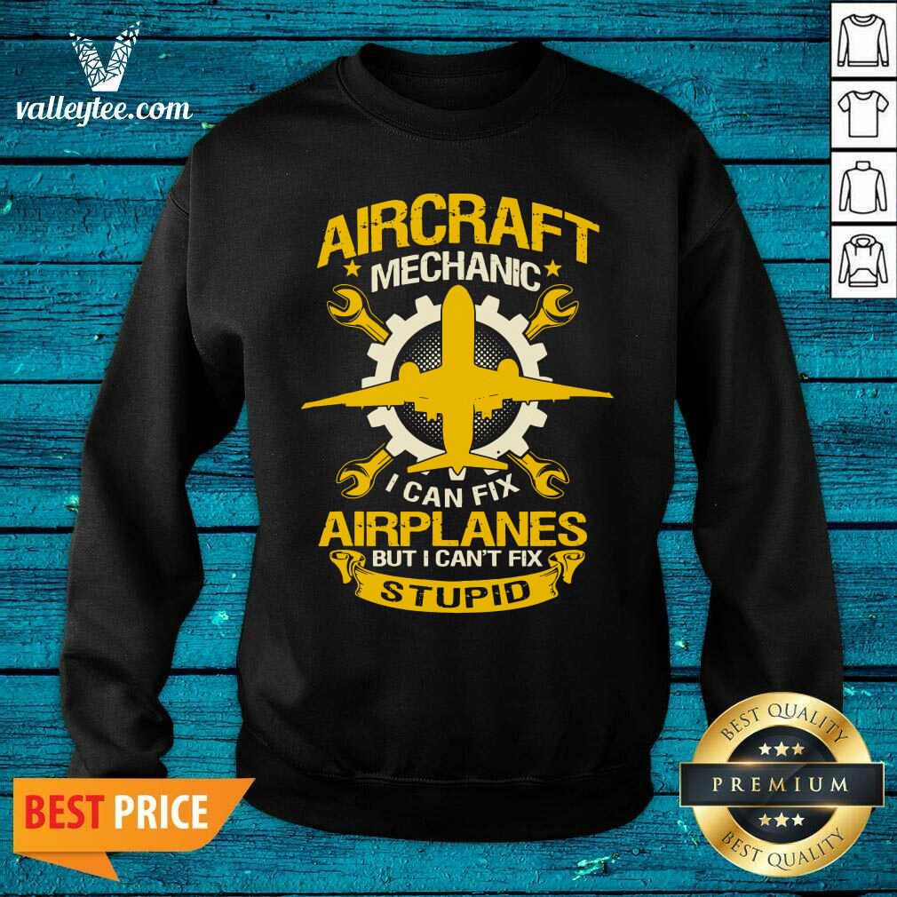 Hot Aircraft Mechanic I Can Fix Airplane But I Cant Fix Stupid Aviation Shirt - Image 5