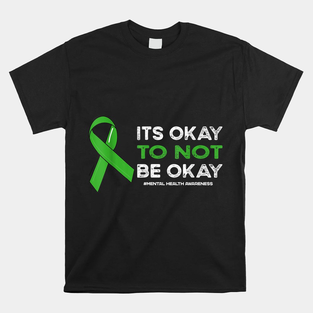 Its Okay To Not Be Okay Mental Health Awareness Green Ribbon Shirt - Image 4