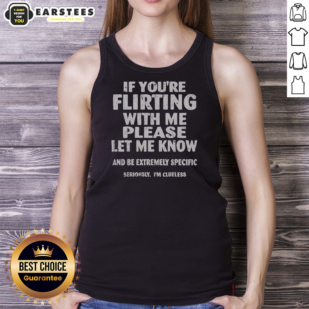 Nice If You Are Flirting With Me Please Let Me Know And Be Extremely Specific Shirt - Image 5