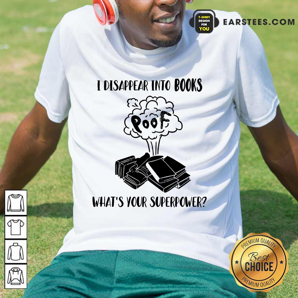 I Disappear Into Books Poof What’s Your Superpower Shirt