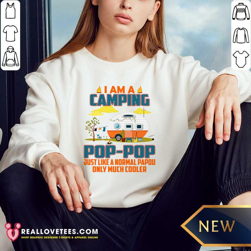 I Am I Camping Pop-pop Just Like A Normal Pop-pop Only Much Cooler Shirt - Image 5