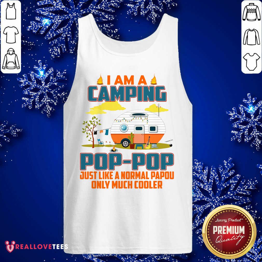 I Am I Camping Pop-pop Just Like A Normal Pop-pop Only Much Cooler Shirt - Image 4