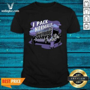 I Pack Normally But I Move In Mysterious Ways Shirt