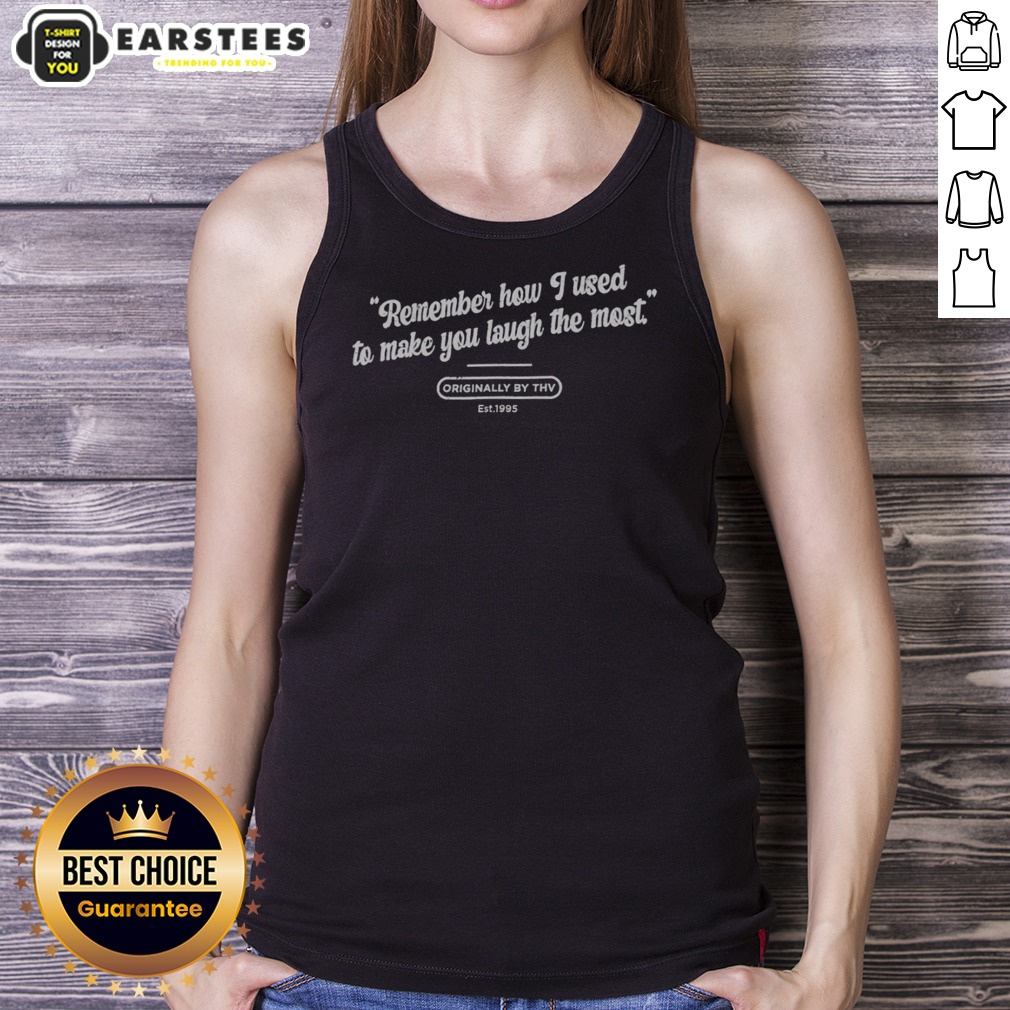 Premium Remember How I Used To Make You Laugh The Most Originally By THV Est 1995 Shirt - Image 5