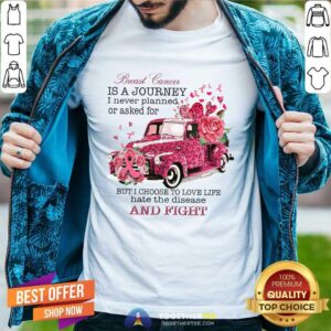Perfect Breast Cancer Is A Journey I Never Planned Or Asked For But I Choose To Love Life Hate The Disease Shirt