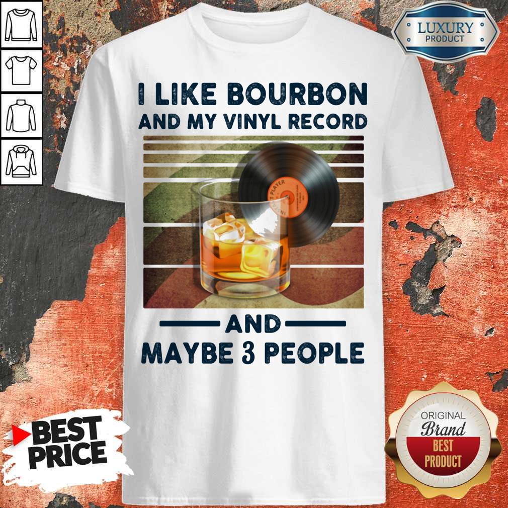 I Like Bourbon And My Vinyl Record And Maybe 3 People Shirt