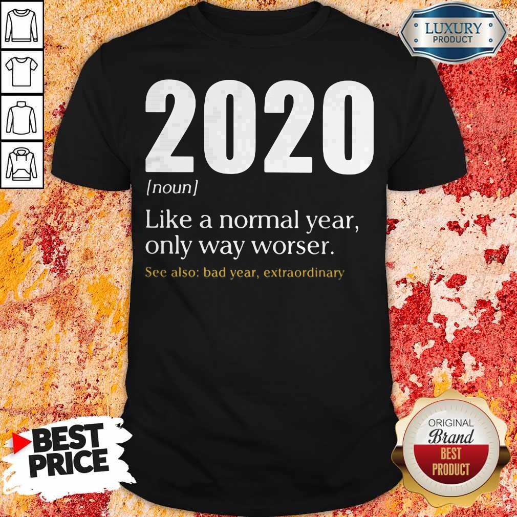 Like A Normal Year Only Way Worse See Also Bad Year Extraordinary 2020 Shirt