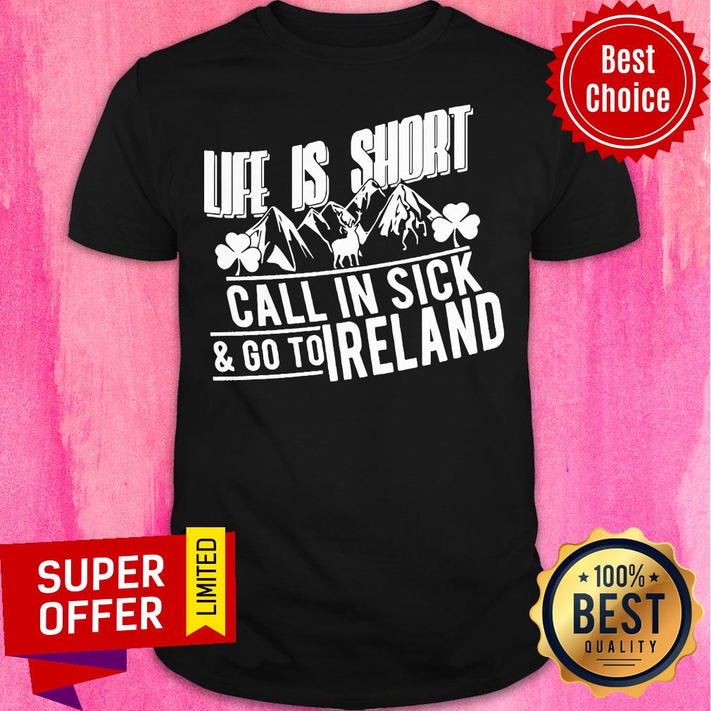Life Is Short Mountain Call In Sick And Go To Ireland Shirt