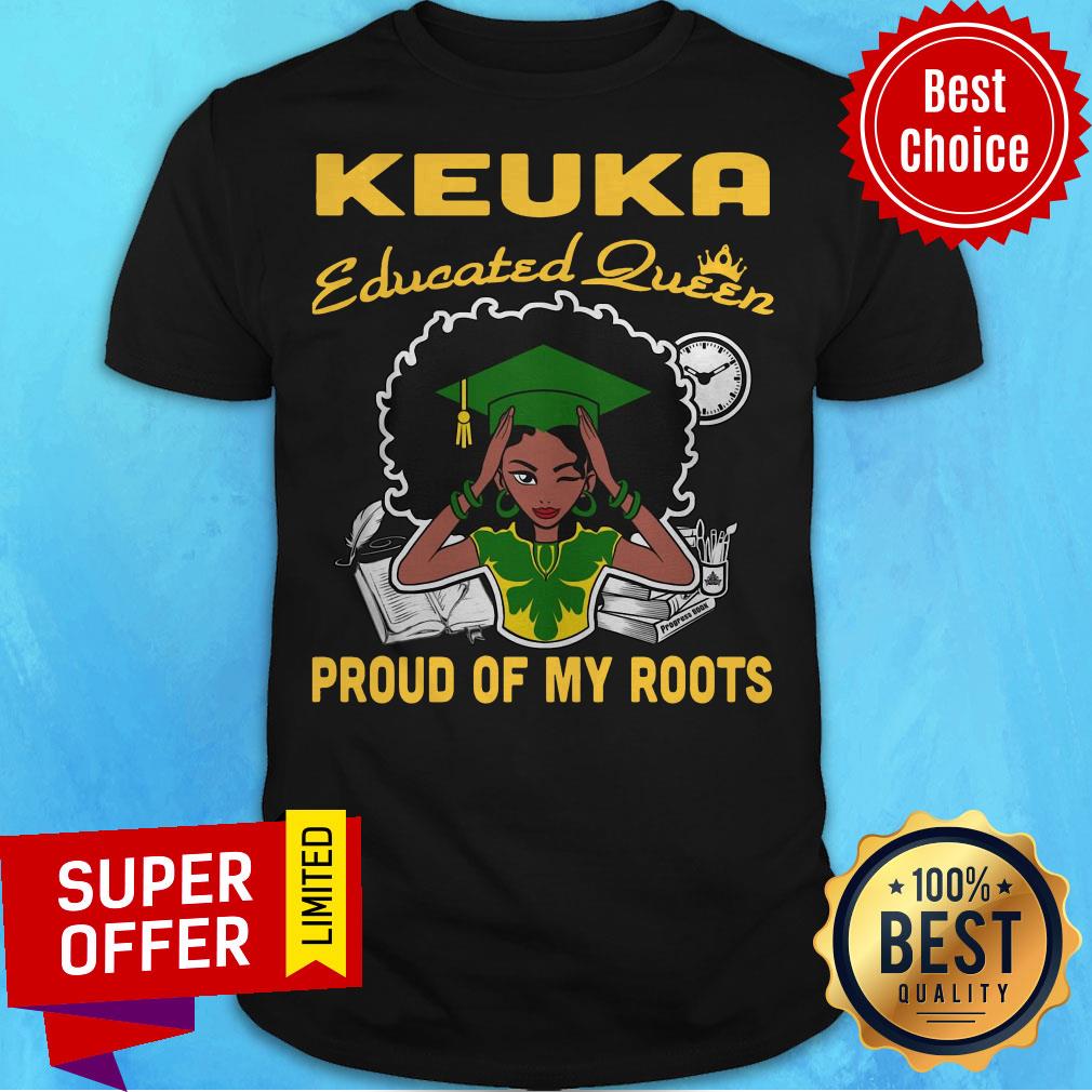Premium Keuka Educated Queen Proud Of My Roots Shirt