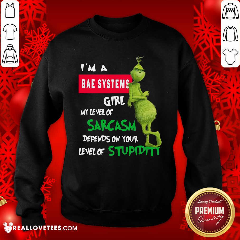 So Grinch I’m A Bae Systems Girl My Level Of Sarcasm Depends On Your Level Of Stupidity Christmas Shirt - Image 3