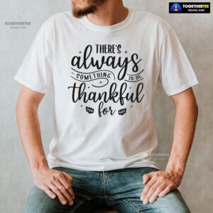 Alternative view of There’s Always Something To Be Thankful For T-Shirt