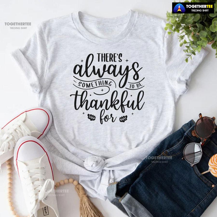 There’s Always Something To Be Thankful For T-Shirt