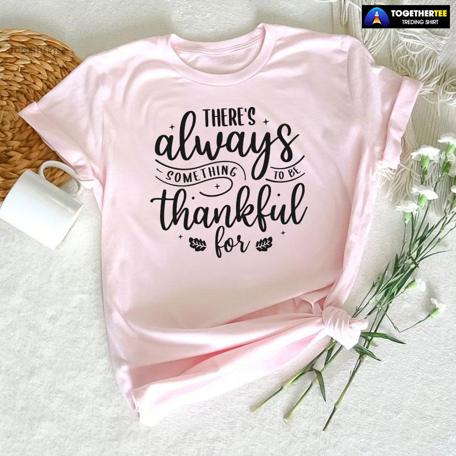 There’s Always Something To Be Thankful For T-Shirt - Image 5