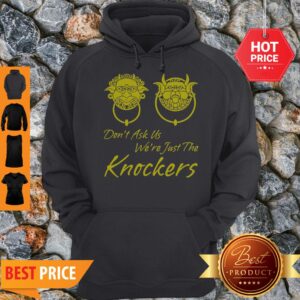 Alternative view of Good Don’t Ask Us We’re Just The Knockers Shirt