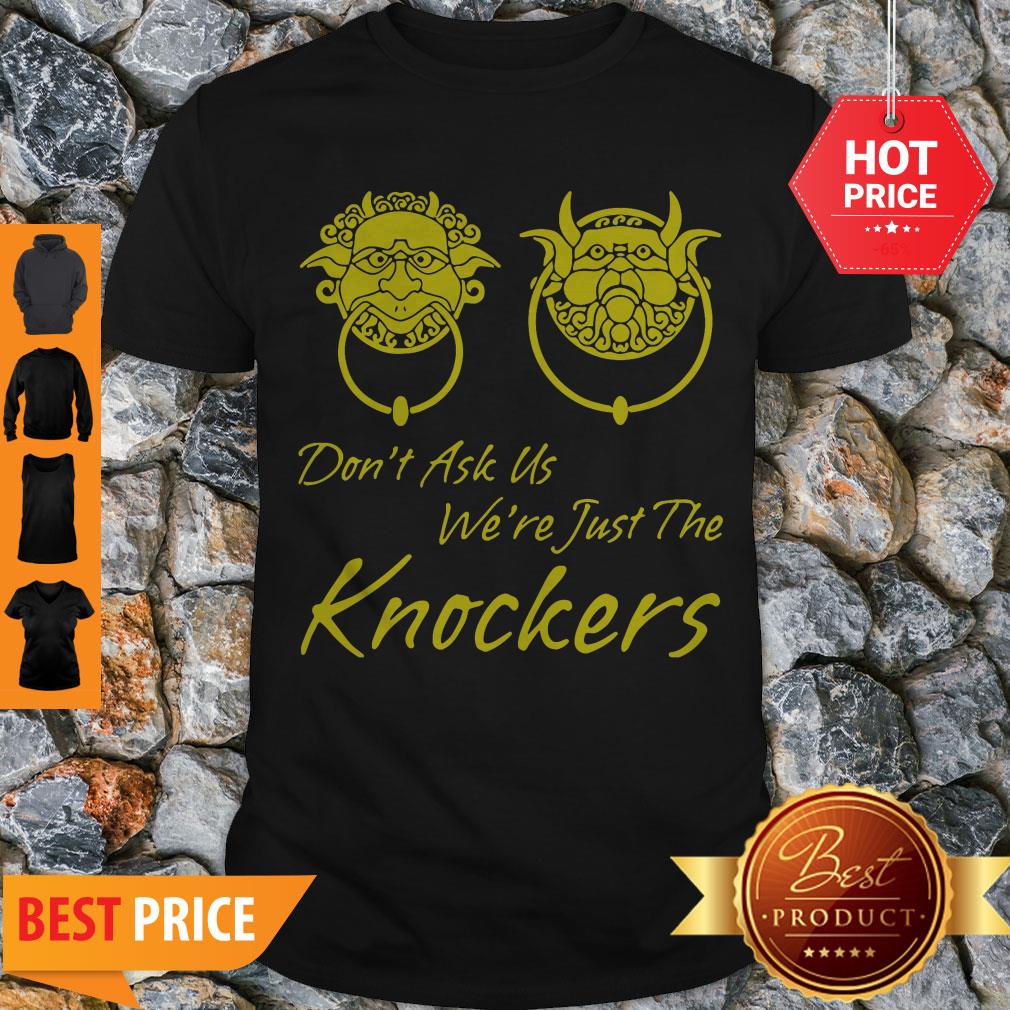 Good Don’t Ask Us We’re Just The Knockers Shirt
