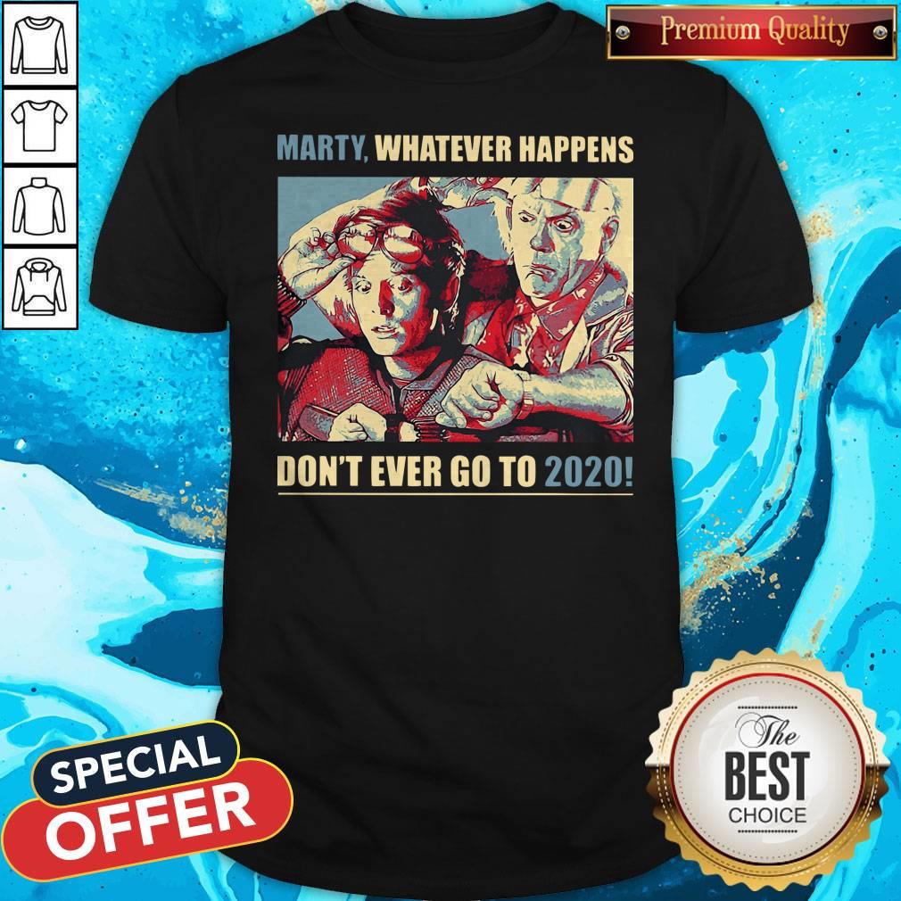 Nice Marty Whatever Happens Don’t Ever Go To 2020 Shirt